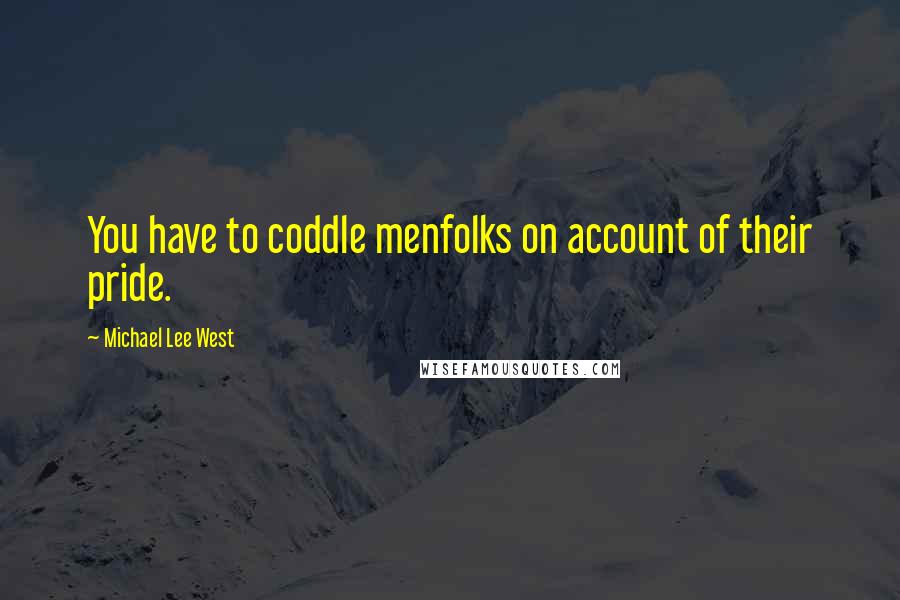 Michael Lee West quotes: You have to coddle menfolks on account of their pride.