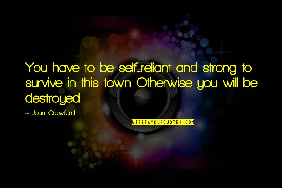 Michael Lesy Quotes By Joan Crawford: You have to be self-reliant and strong to
