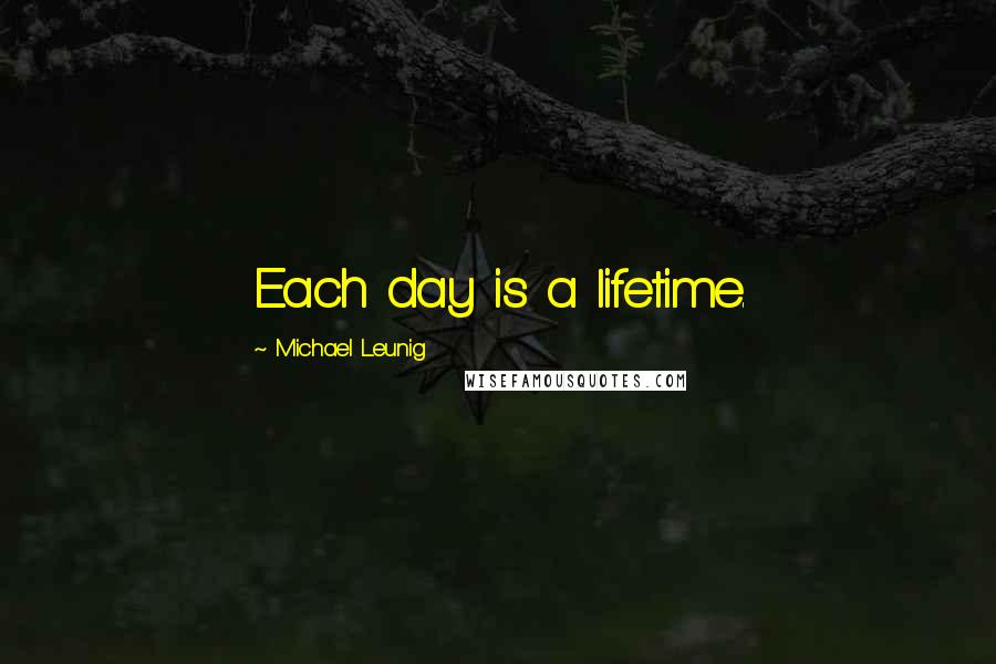 Michael Leunig quotes: Each day is a lifetime.