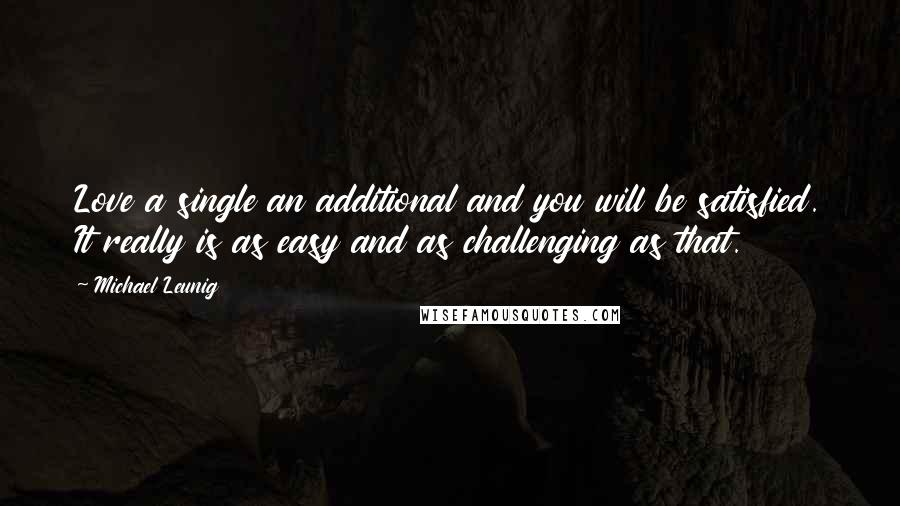 Michael Leunig quotes: Love a single an additional and you will be satisfied. It really is as easy and as challenging as that.