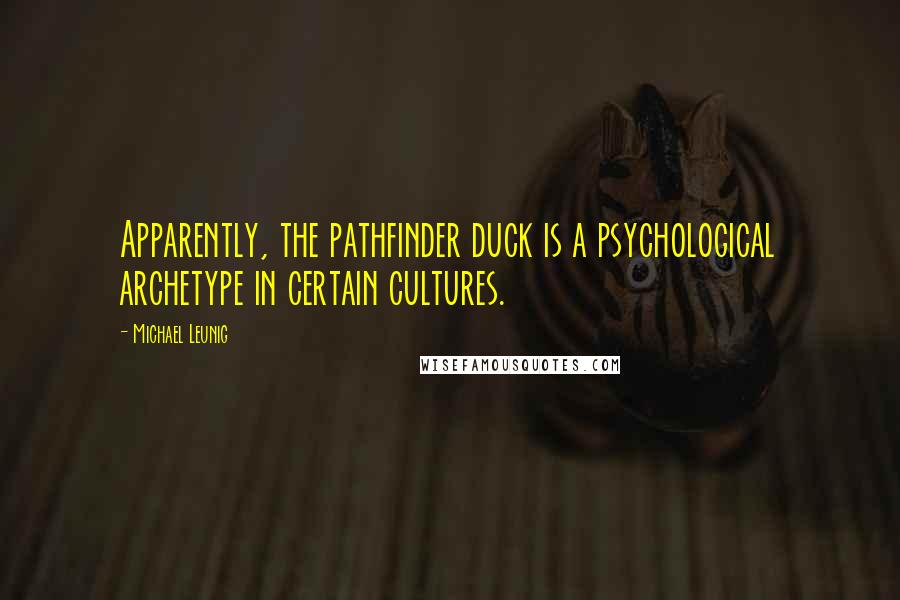 Michael Leunig quotes: Apparently, the pathfinder duck is a psychological archetype in certain cultures.