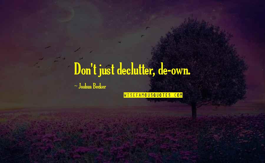 Michael Levin Quotes By Joshua Becker: Don't just declutter, de-own. Michael Levin Quotes By Joshua Becker: Don't just declutter, de-own.