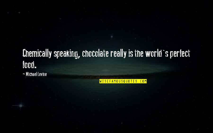 Michael Levine Quotes By Michael Levine: Chemically speaking, chocolate really is the world's perfect Michael Levine Quotes By Michael Levine: Chemically speaking, chocolate really is the world's perfect
