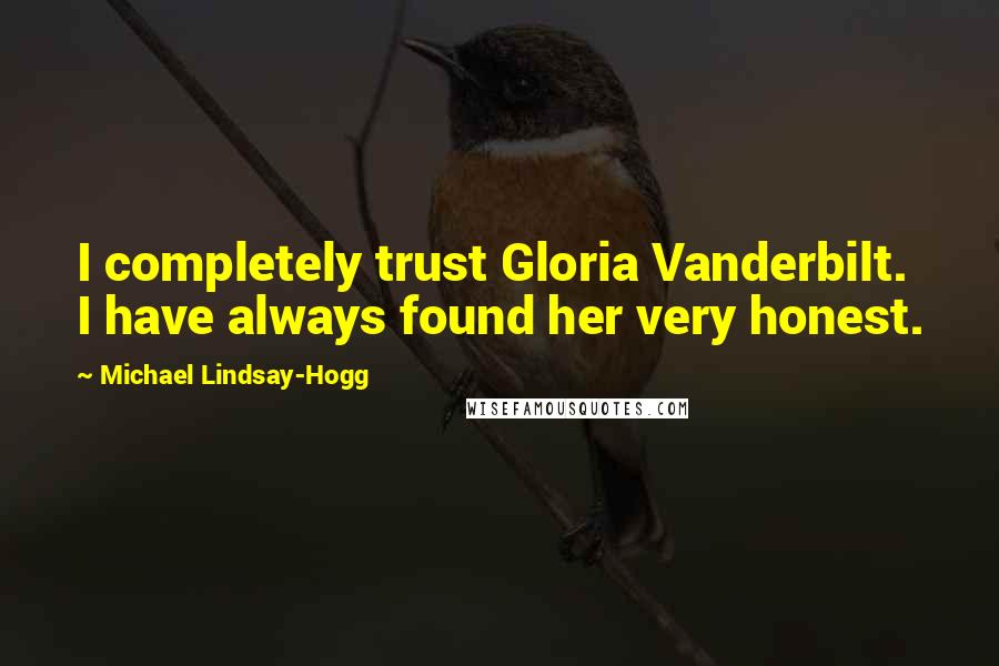 Michael Lindsay-Hogg quotes: I completely trust Gloria Vanderbilt. I have always found her very honest.