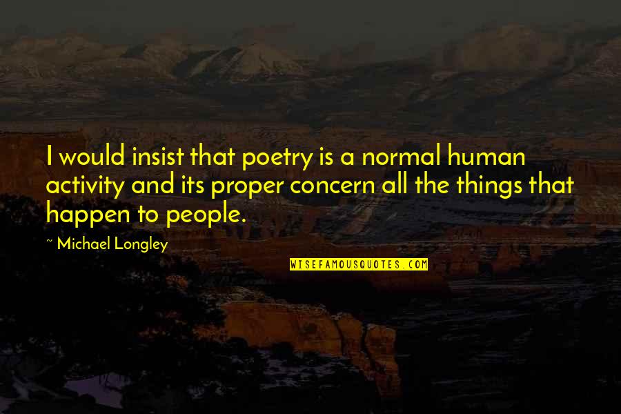Michael Longley Quotes By Michael Longley: I would insist that poetry is a normal