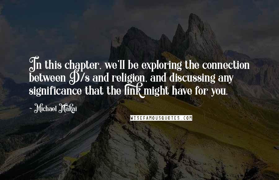 Michael Makai quotes: In this chapter, we'll be exploring the connection between D/s and religion, and discussing any significance that the link might have for you.