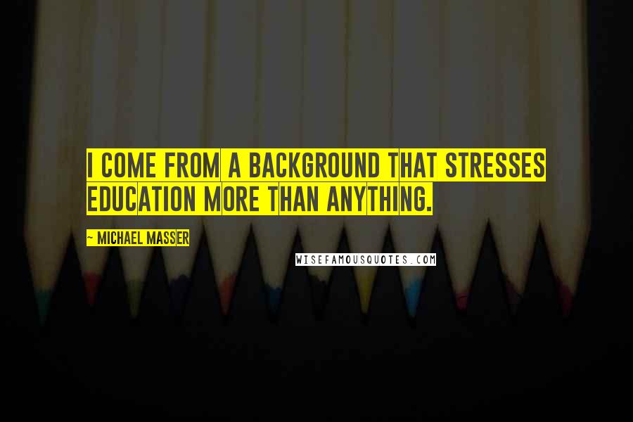 Michael Masser quotes: I come from a background that stresses education more than anything.