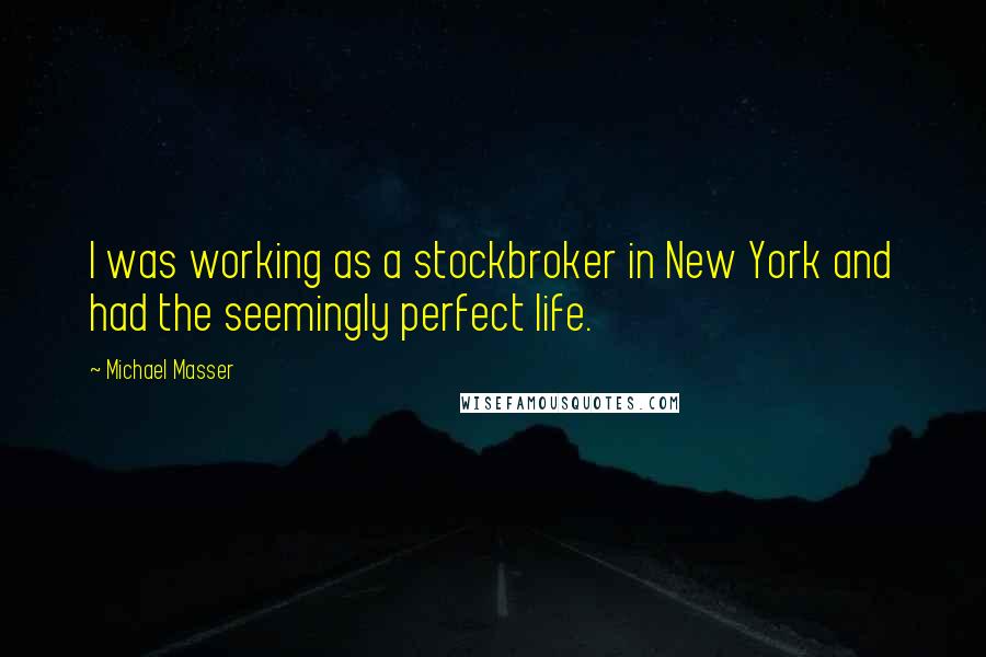 Michael Masser quotes: I was working as a stockbroker in New York and had the seemingly perfect life.