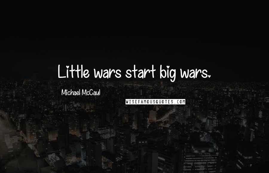 Michael McCaul quotes: Little wars start big wars.