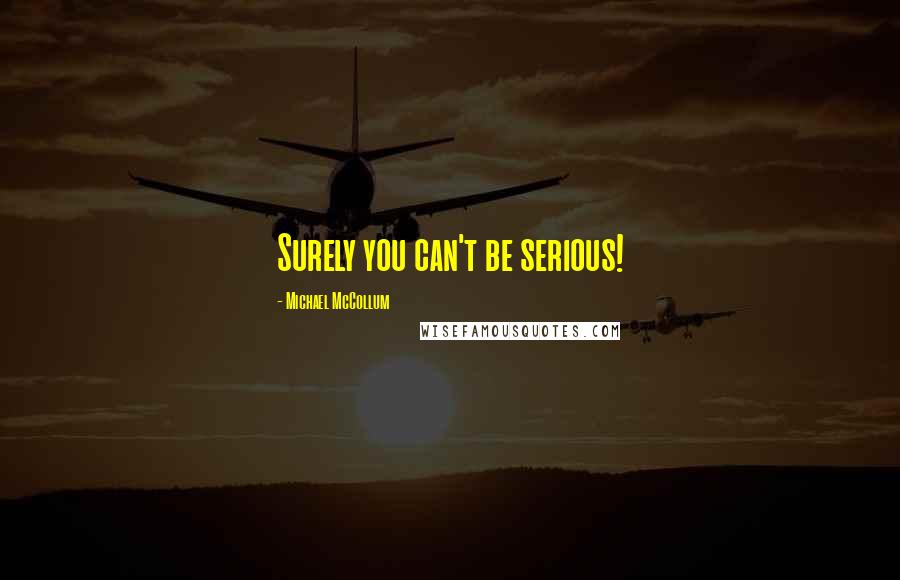 Michael McCollum quotes: Surely you can't be serious!