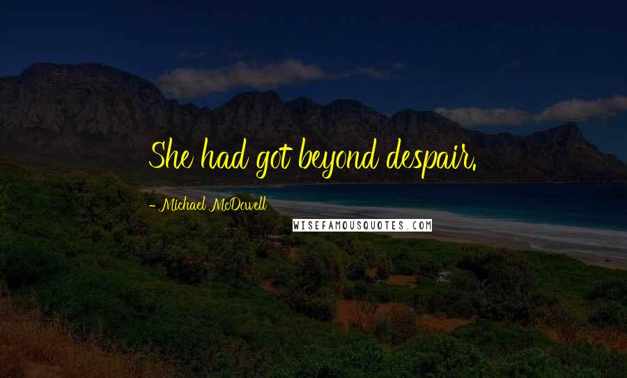 Michael McDowell quotes: She had got beyond despair.