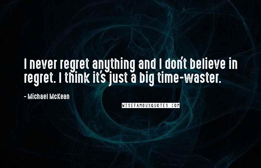 Michael McKean quotes: I never regret anything and I don't believe in regret. I think it's just a big time-waster.