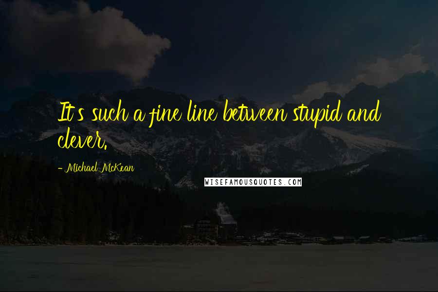 Michael McKean quotes: It's such a fine line between stupid and clever.