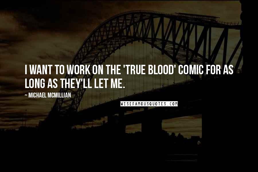 Michael McMillian quotes: I want to work on the 'True Blood' comic for as long as they'll let me.