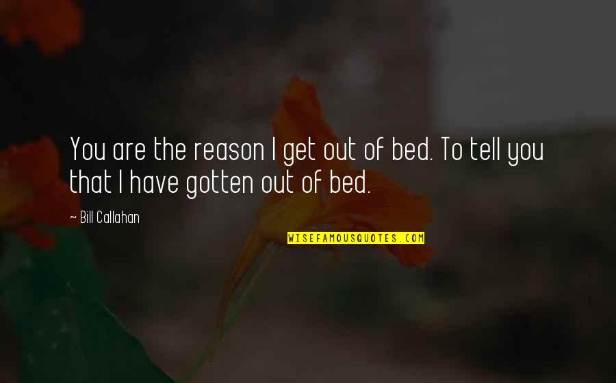 Michael Mcqueen Quotes By Bill Callahan: You are the reason I get out of