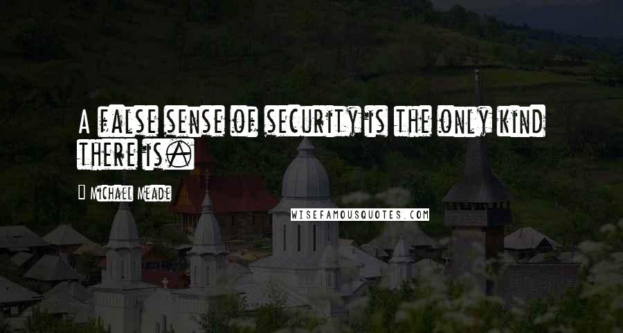 Michael Meade quotes: A false sense of security is the only kind there is.