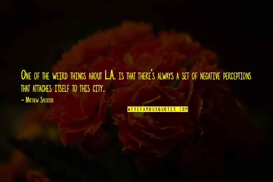 Michael Medved Quotes By Matthew Specktor: One of the weird things about L.A. is Michael Medved Quotes By Matthew Specktor: One of the weird things about L.A. is