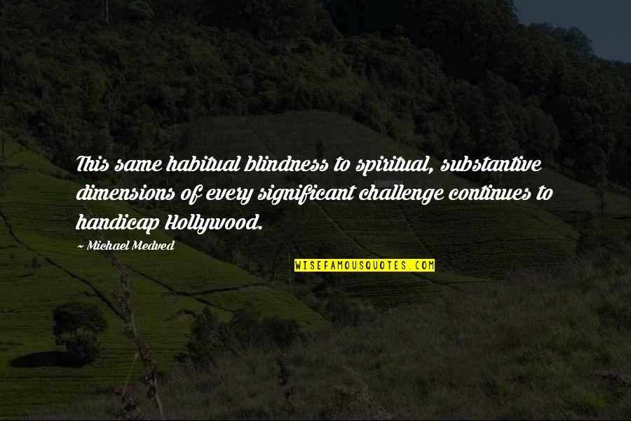 Michael Medved Quotes By Michael Medved: This same habitual blindness to spiritual, substantive dimensions