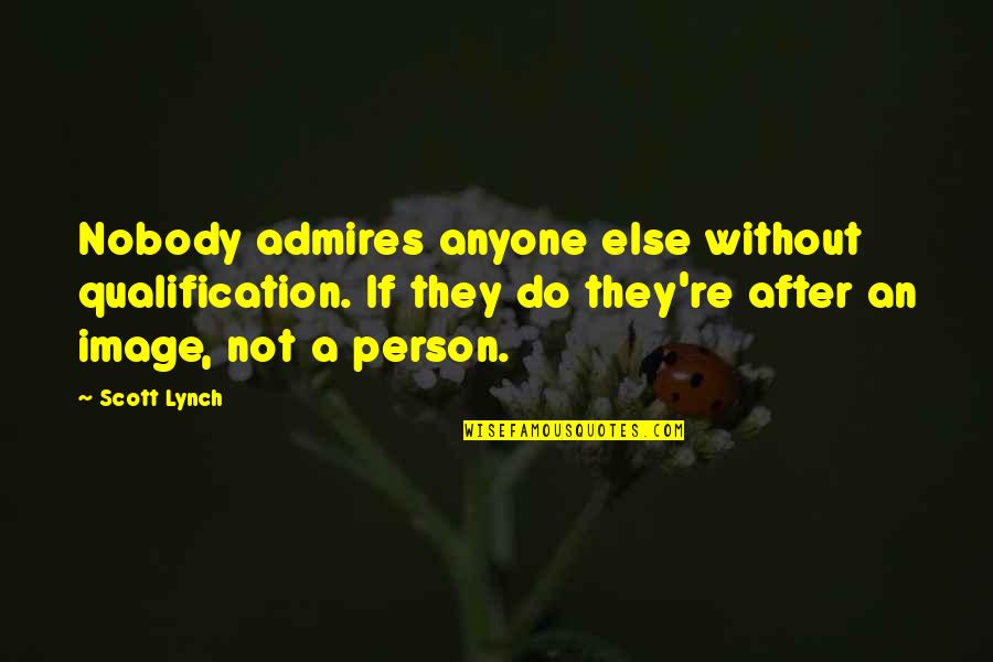 Michael Medved Quotes By Scott Lynch: Nobody admires anyone else without qualification. If they Michael Medved Quotes By Scott Lynch: Nobody admires anyone else without qualification. If they