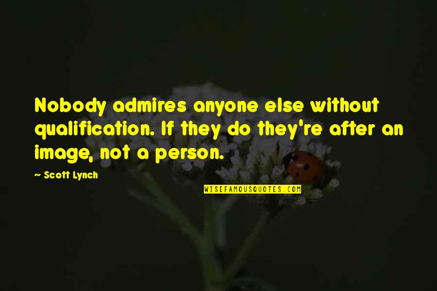 Michael Medved Quotes By Scott Lynch: Nobody admires anyone else without qualification. If they