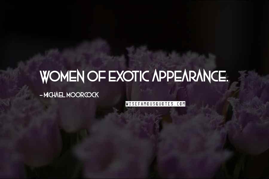 Michael Moorcock quotes: women of exotic appearance.