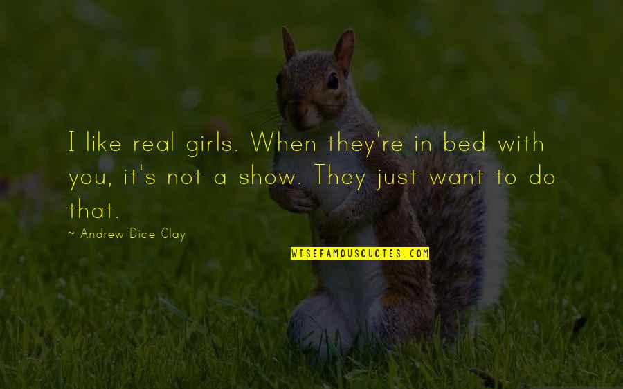 Michael Moore Idiot Nation Quotes By Andrew Dice Clay: I like real girls. When they're in bed