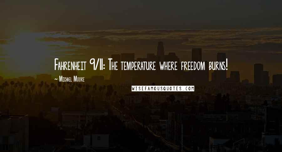 Michael Moore quotes: Fahrenheit 9/11: The temperature where freedom burns!