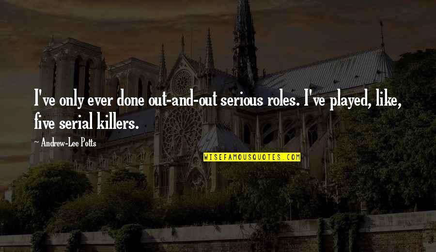 Michael Morhaime Quotes By Andrew-Lee Potts: I've only ever done out-and-out serious roles. I've Michael Morhaime Quotes By Andrew-Lee Potts: I've only ever done out-and-out serious roles. I've