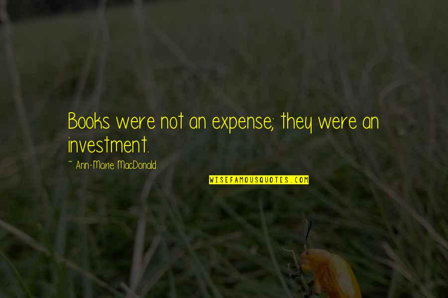 Michael Morhaime Quotes By Ann-Marie MacDonald: Books were not an expense; they were an Michael Morhaime Quotes By Ann-Marie MacDonald: Books were not an expense; they were an