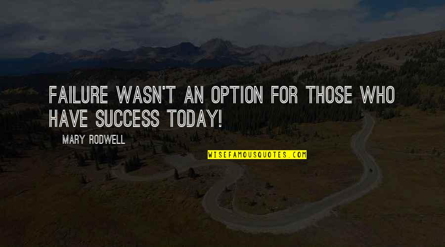 Michael Morhaime Quotes By Mary Rodwell: Failure wasn't an option for those who have Michael Morhaime Quotes By Mary Rodwell: Failure wasn't an option for those who have