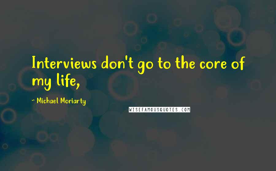 Michael Moriarty quotes: Interviews don't go to the core of my life,