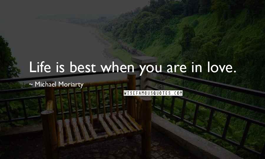 Michael Moriarty quotes: Life is best when you are in love.