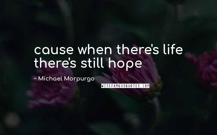 Michael Morpurgo quotes: cause when there's life there's still hope