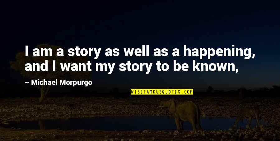 Michael Morpurgo Quotes By Michael Morpurgo: I am a story as well as a