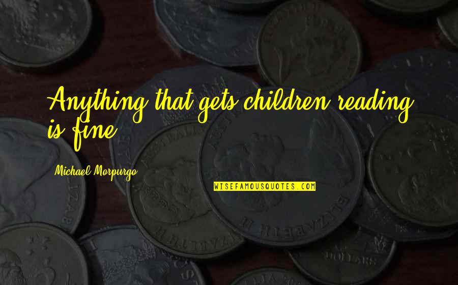 Michael Morpurgo Quotes By Michael Morpurgo: Anything that gets children reading is fine.