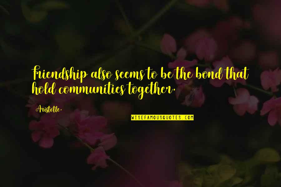 Michael Morton Quotes By Aristotle.: Friendship also seems to be the bond that