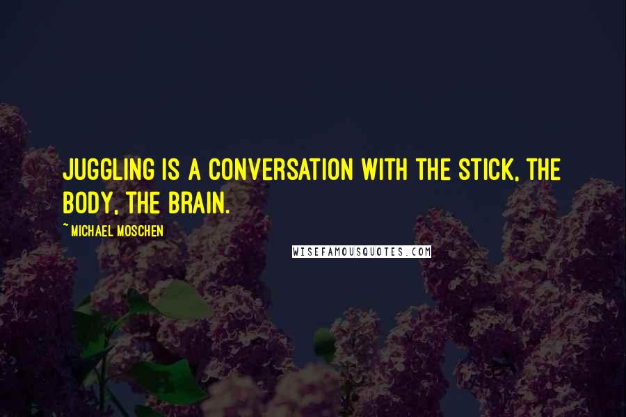 Michael Moschen quotes: Juggling is a conversation with the stick, the body, the brain.