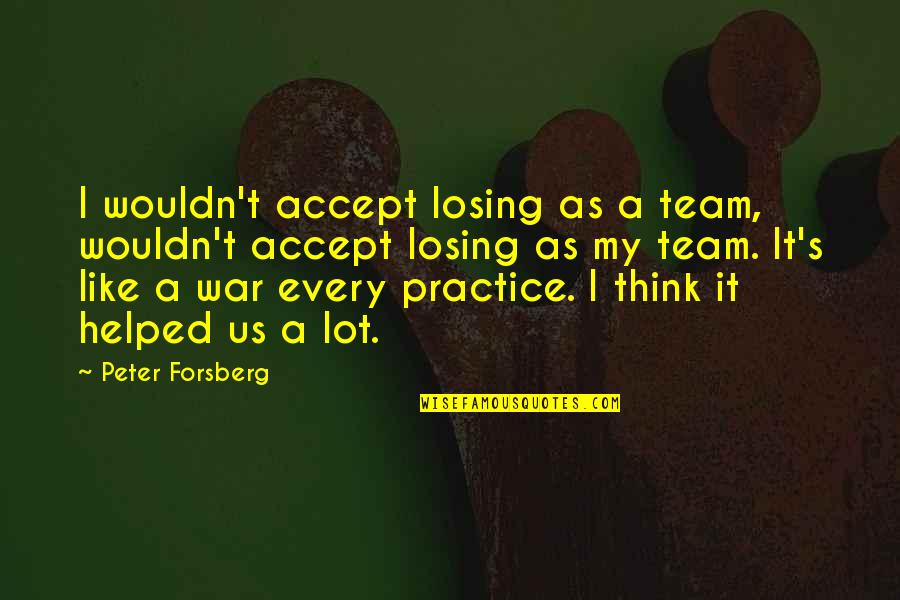 Michael Moscovitz Character Quotes By Peter Forsberg: I wouldn't accept losing as a team, wouldn't