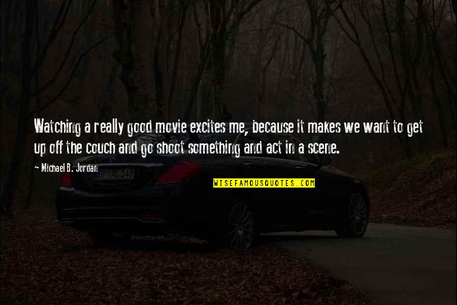 Michael Movie Quotes By Michael B. Jordan: Watching a really good movie excites me, because Michael Movie Quotes By Michael B. Jordan: Watching a really good movie excites me, because