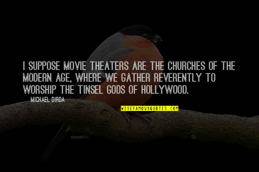 Michael Movie Quotes By Michael Dirda: I suppose movie theaters are the churches of Michael Movie Quotes By Michael Dirda: I suppose movie theaters are the churches of