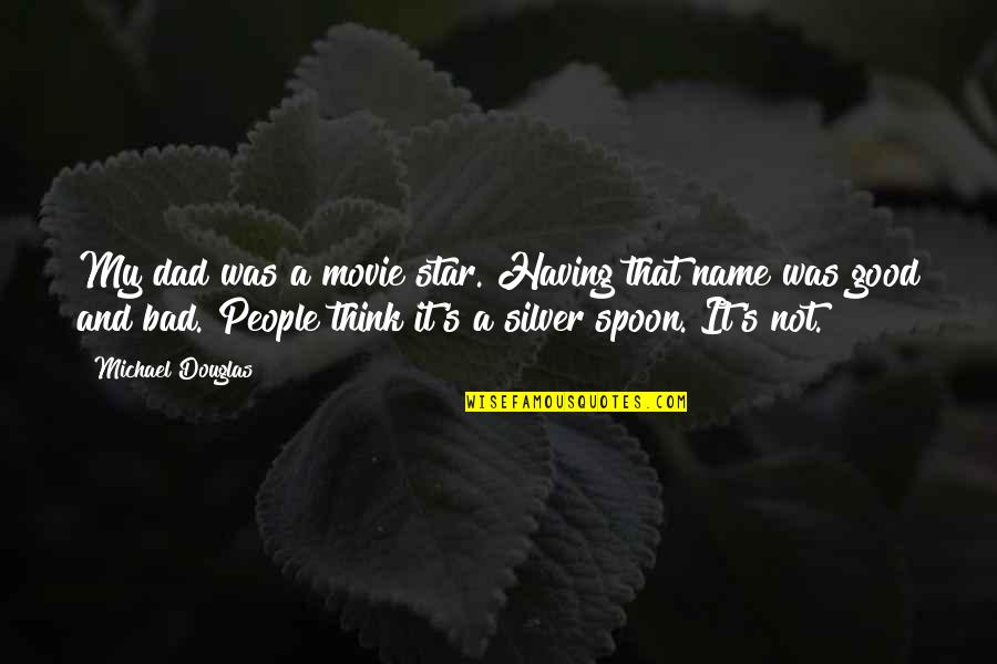 Michael Movie Quotes By Michael Douglas: My dad was a movie star. Having that Michael Movie Quotes By Michael Douglas: My dad was a movie star. Having that