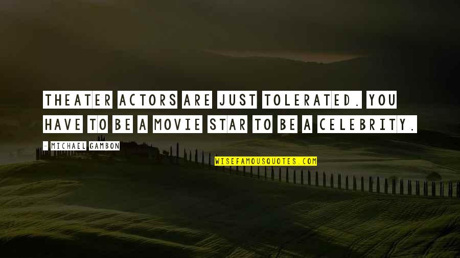 Michael Movie Quotes By Michael Gambon: Theater actors are just tolerated. You have to