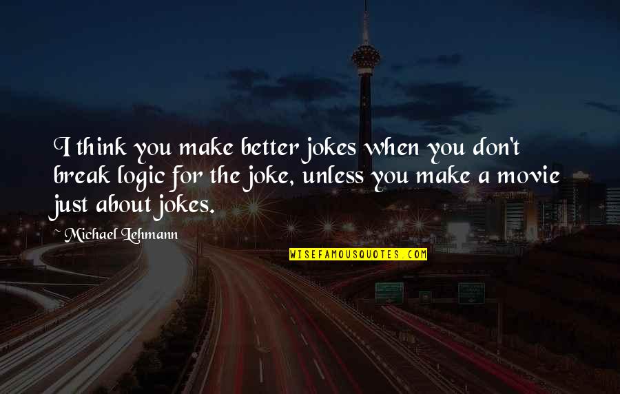 Michael Movie Quotes By Michael Lehmann: I think you make better jokes when you Michael Movie Quotes By Michael Lehmann: I think you make better jokes when you
