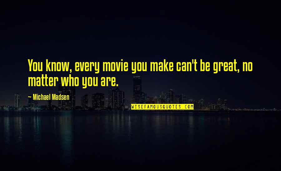 Michael Movie Quotes By Michael Madsen: You know, every movie you make can't be