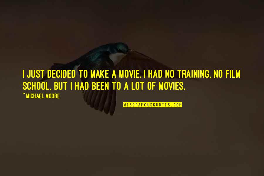 Michael Movie Quotes By Michael Moore: I just decided to make a movie. I Michael Movie Quotes By Michael Moore: I just decided to make a movie. I