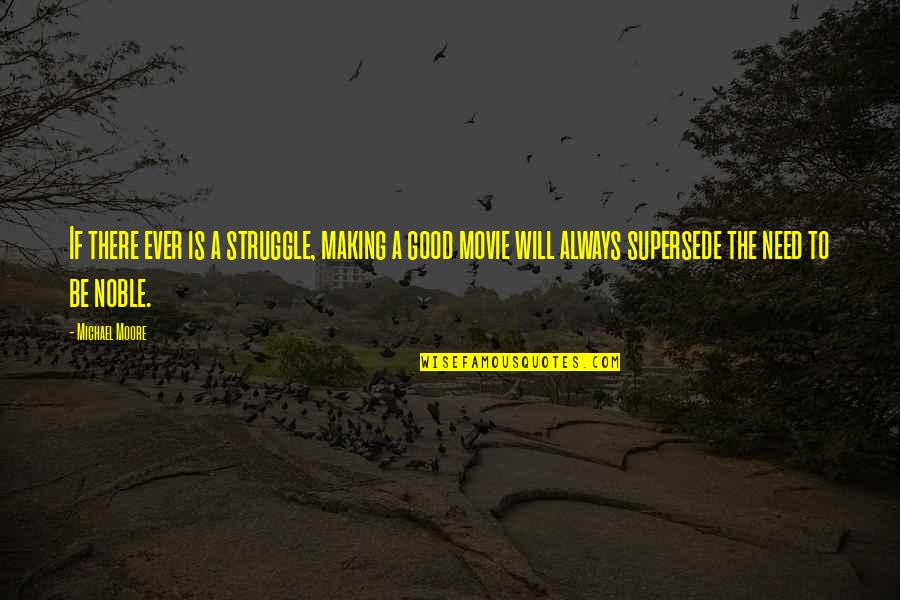 Michael Movie Quotes By Michael Moore: If there ever is a struggle, making a Michael Movie Quotes By Michael Moore: If there ever is a struggle, making a