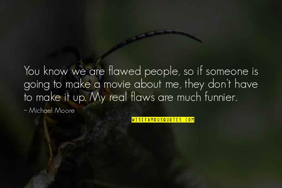 Michael Movie Quotes By Michael Moore: You know we are flawed people, so if Michael Movie Quotes By Michael Moore: You know we are flawed people, so if