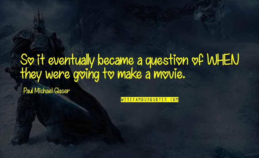Michael Movie Quotes By Paul Michael Glaser: So it eventually became a question of WHEN Michael Movie Quotes By Paul Michael Glaser: So it eventually became a question of WHEN
