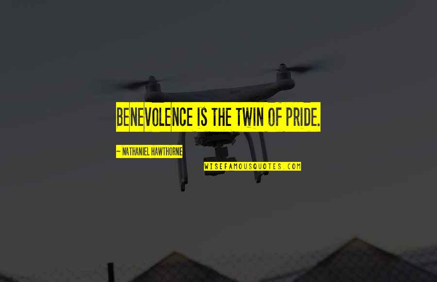 Michael Muhney Quotes By Nathaniel Hawthorne: Benevolence is the twin of pride. Michael Muhney Quotes By Nathaniel Hawthorne: Benevolence is the twin of pride.