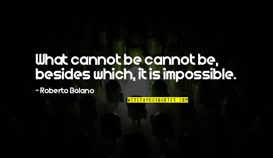 Michael Muhney Quotes By Roberto Bolano: What cannot be cannot be, besides which, it Michael Muhney Quotes By Roberto Bolano: What cannot be cannot be, besides which, it